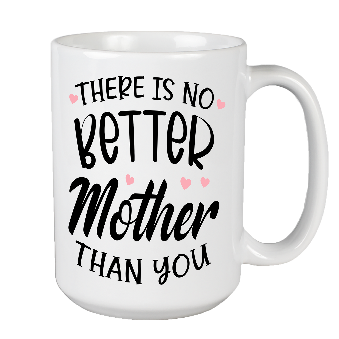 There Is No Better Mother Than You Coffee Mug For Mom