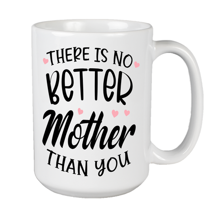 There Is No Better Mother Than You Coffee Mug For Mom