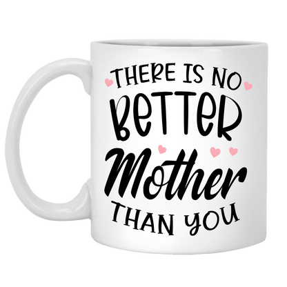 There Is No Better Mother Than You Coffee Mug For Mom