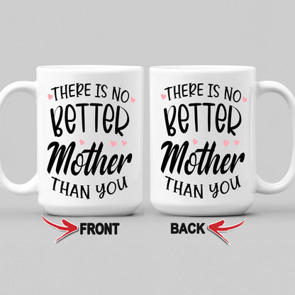 There Is No Better Mother Than You Coffee Mug For Mom