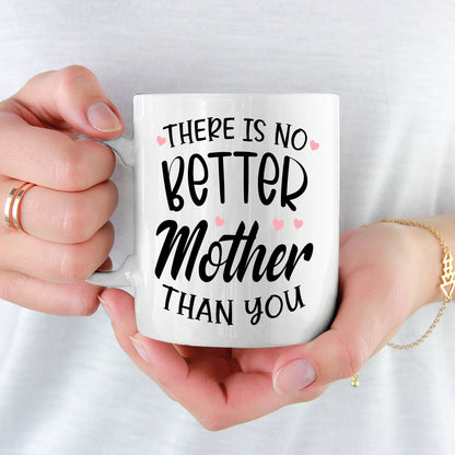 There Is No Better Mother Than You Coffee Mug For Mom