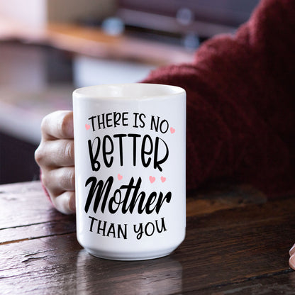 There Is No Better Mother Than You Coffee Mug For Mom