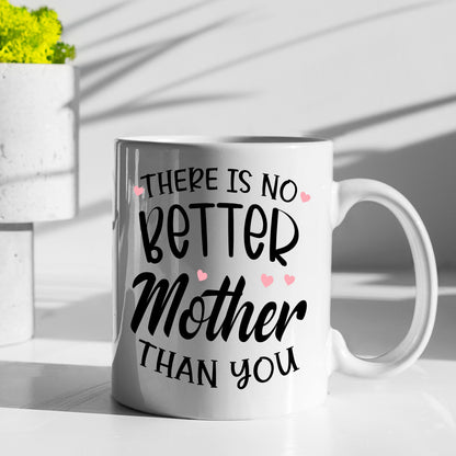 There Is No Better Mother Than You Coffee Mug For Mom