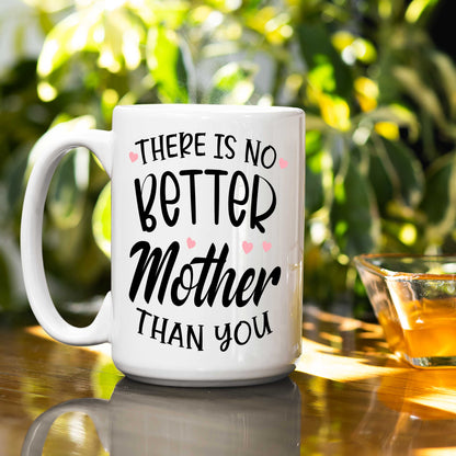 There Is No Better Mother Than You Coffee Mug For Mom